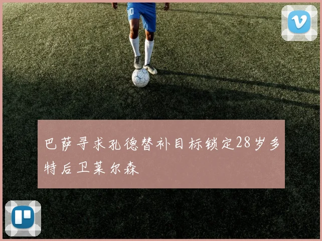 巴萨寻求孔德替补目标锁定28岁多特后卫莱尔森